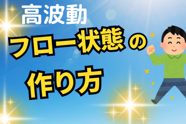 フロー状態の作り方。高波動になると、何をすればよいかすぐ分かる